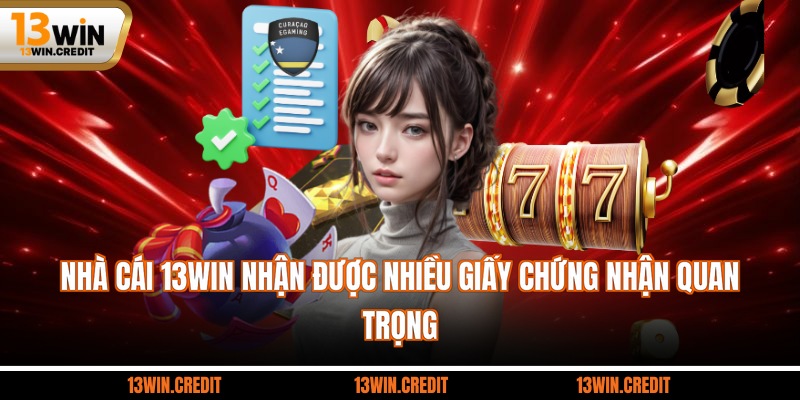 Nhà cái 13win nhận được nhiều giấy chứng nhận quan trọng